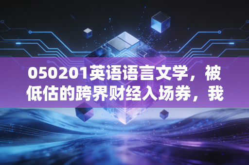050201英语语言文学，被低估的跨界财经入场券，我靠它3年从月薪4k做到年入40万