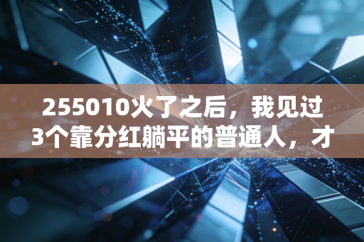 255010火了之后,我见过3个靠分红躺平的普通人,才懂多数人投资的弯路白走了