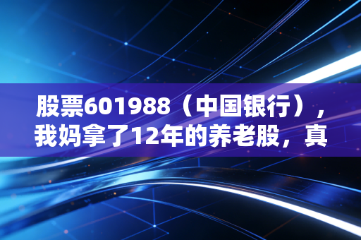 股票601988（中国银行），我妈拿了12年的养老股，真的适合普通散户吗？