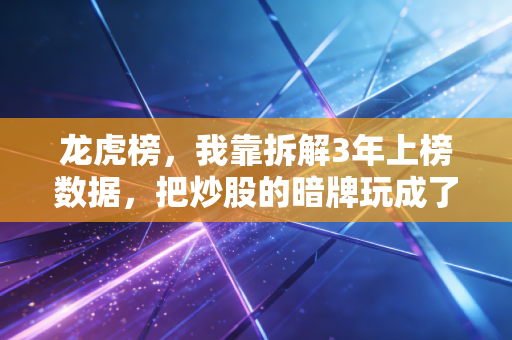 龙虎榜，我靠拆解3年上榜数据，把炒股的暗牌玩成了明牌