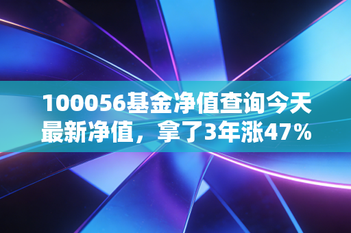 100056基金净值查询今天最新净值，拿了3年涨47%的富国低碳环保，普通人现在能上车吗？