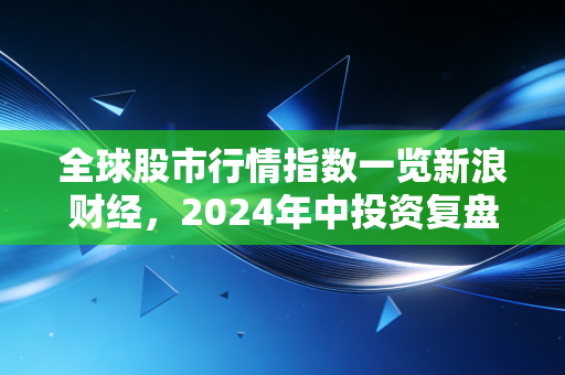 全球股市行情指数一览新浪财经，2024年中投资复盘，普通人怎么靠全球配置躺赢？