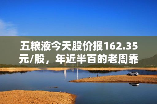 五粮液今天股价报162.35元/股,年近半百的老周靠它给儿子攒齐了婚房首付,我却劝身边年轻人别盲目抄底