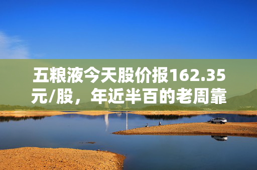 五粮液今天股价报162.35元/股,年近半百的老周靠它给儿子攒齐了婚房首付,我却劝身边年轻人别盲目抄底
