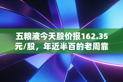 五粮液今天股价报162.35元/股，年近半百的老周靠它给儿子攒齐了婚房首付，我却劝身边年轻人别盲目抄底