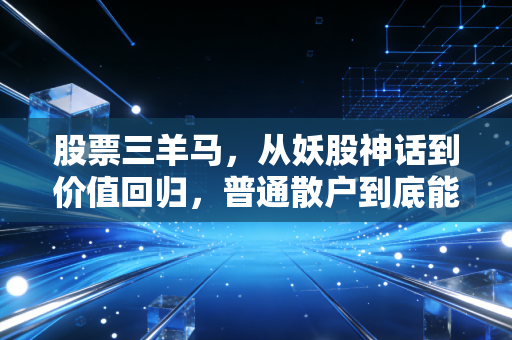 股票三羊马，从妖股神话到价值回归，普通散户到底能学到什么？