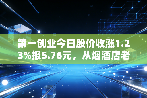 第一创业今日股价收涨1.23%报5.76元，从烟酒店老板3年持仓的真实经历，看中小券商的投资真相