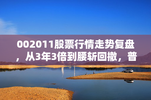 002011股票行情走势复盘，从3年3倍到腰斩回撤，普通散户的踩坑教训与布局参考