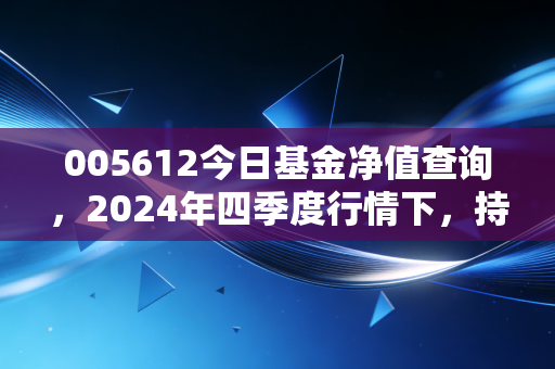005612今日基金净值查询，2024年四季度行情下，持有3年老基民给你讲透这只基金的真实收益逻辑