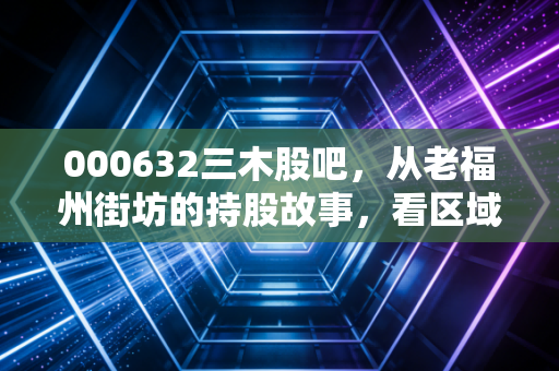 000632三木股吧，从老福州街坊的持股故事，看区域基建小票的投研逻辑