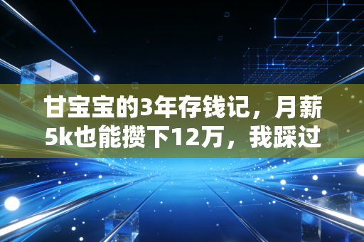 甘宝宝的3年存钱记，月薪5k也能攒下12万，我踩过的坑比赚的钱还值钱