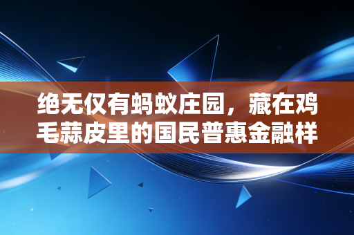 绝无仅有蚂蚁庄园，藏在鸡毛蒜皮里的国民普惠金融样本