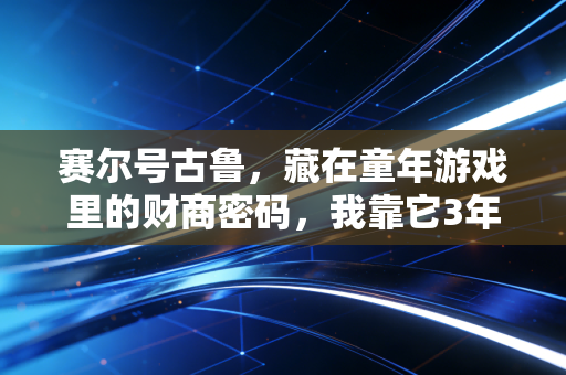 赛尔号古鲁，藏在童年游戏里的财商密码，我靠它3年攒下第一笔10万启动金