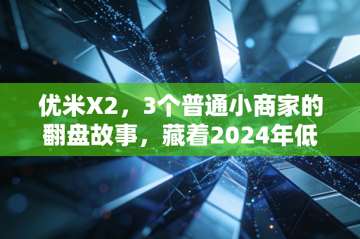优米X2,3个普通小商家的翻盘故事,藏着2024年低风险创业的底层逻辑