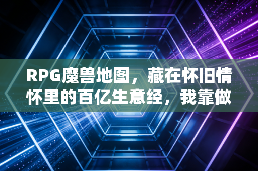 RPG魔兽地图，藏在怀旧情怀里的百亿生意经，我靠做防守图3年赚了杭州一套首付