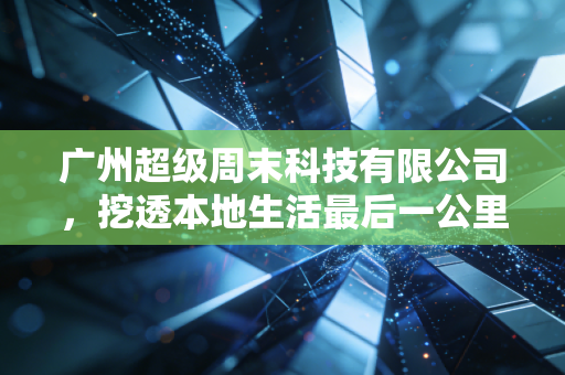 广州超级周末科技有限公司，挖透本地生活最后一公里，藏在3亿人周末消费里的生意经