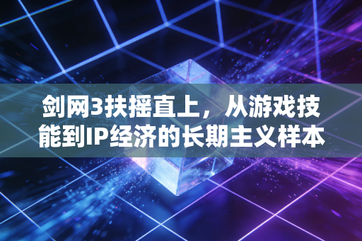 剑网3扶摇直上，从游戏技能到IP经济的长期主义样本