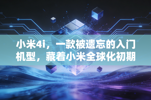 小米4i，一款被遗忘的入门机型，藏着小米全球化初期的商业生存密码