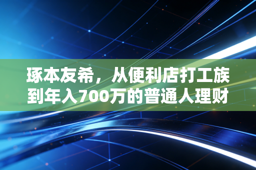 琢本友希，从便利店打工族到年入700万的普通人理财模板