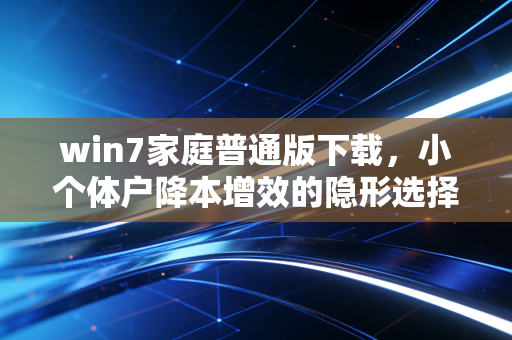 win7家庭普通版下载，小个体户降本增效的隐形选择，我在城中村打印店看到的省钱账