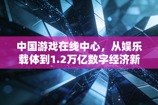 中国游戏在线中心，从娱乐载体到1.2万亿数字经济新赛道的核心枢纽