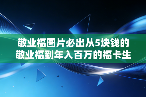 敬业福图片必出从5块钱的敬业福到年入百万的福卡生意，我们凑的不是福，是春节里的流量密码