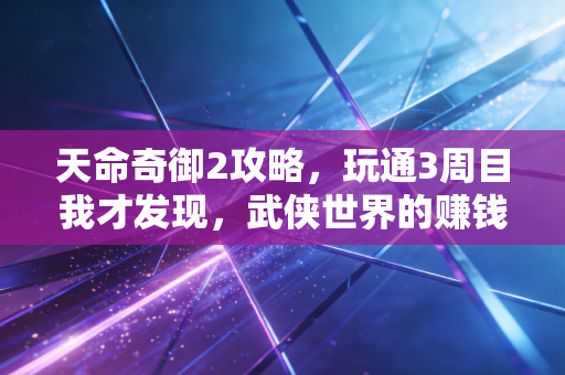 天命奇御2攻略，玩通3周目我才发现，武侠世界的赚钱逻辑，比10本理财书还好用