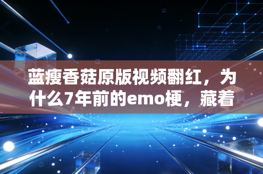 蓝瘦香菇原版视频翻红，为什么7年前的emo梗，藏着当代人搞钱最该避开的3个认知陷阱