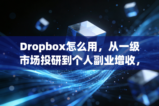 Dropbox怎么用，从一级市场投研到个人副业增收，我用它省出30%工作时间多赚了20万