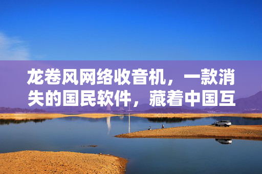 龙卷风网络收音机,一款消失的国民软件,藏着中国互联网20年的流量生意底层逻辑