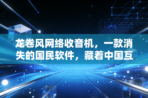 龙卷风网络收音机，一款消失的国民软件，藏着中国互联网20年的流量生意底层逻辑