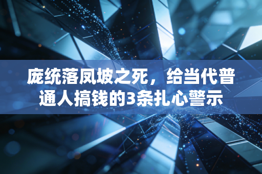 庞统落凤坡之死，给当代普通人搞钱的3条扎心警示