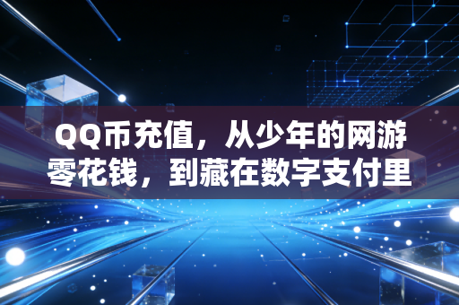 QQ币充值，从少年的网游零花钱，到藏在数字支付里的微观经济密码