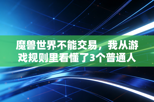 魔兽世界不能交易，我从游戏规则里看懂了3个普通人搞钱最容易踩的坑