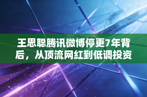 王思聪腾讯微博停更7年背后,从顶流网红到低调投资人,文娱消费赛道的十年浮沉缩影