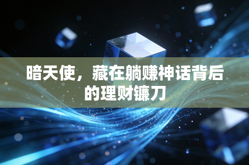 暗天使，藏在躺赚神话背后的理财镰刀
