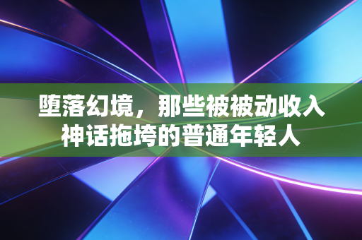 堕落幻境,那些被被动收入神话拖垮的普通年轻人