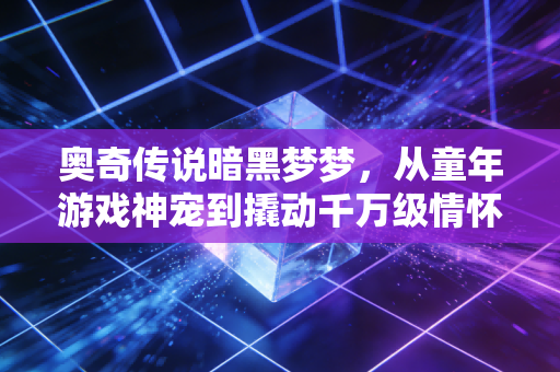 奥奇传说暗黑梦梦，从童年游戏神宠到撬动千万级情怀消费的IP样本