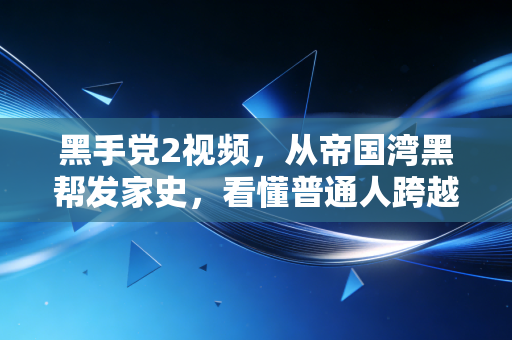黑手党2视频,从帝国湾黑帮发家史,看懂普通人跨越阶层的3个隐秘财富陷阱