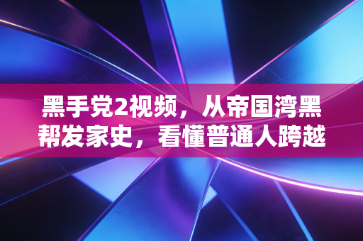 黑手党2视频,从帝国湾黑帮发家史,看懂普通人跨越阶层的3个隐秘财富陷阱