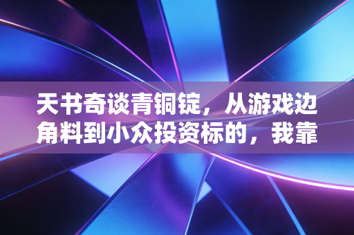 天书奇谈青铜锭，从游戏边角料到小众投资标的，我靠囤游戏道具赚了第一桶金的底层逻辑