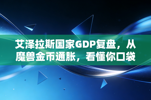 艾泽拉斯国家GDP复盘,从魔兽金币通胀,看懂你口袋里的钱为啥越来越不值钱
