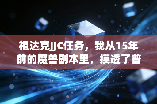 祖达克JJC任务，我从15年前的魔兽副本里，摸透了普通人年入30万的底层逻辑