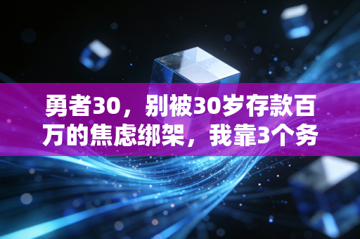 勇者30，别被30岁存款百万的焦虑绑架，我靠3个务实法则赚到人生第一个100万
