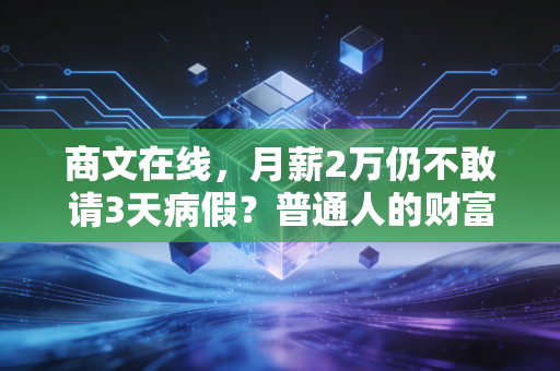 商文在线，月薪2万仍不敢请3天病假？普通人的财富抗风险能力，比你想的还脆弱