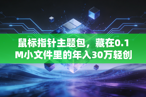 鼠标指针主题包，藏在0.1M小文件里的年入30万轻创业赛道