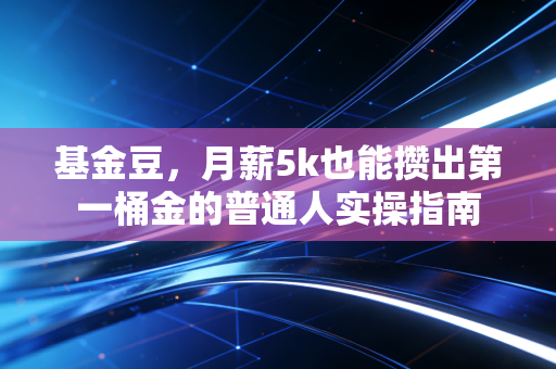 基金豆，月薪5k也能攒出第一桶金的普通人实操指南