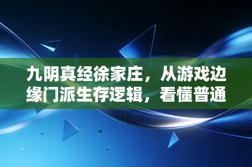 九阴真经徐家庄，从游戏边缘门派生存逻辑，看懂普通人35岁后理财破局的底层密码