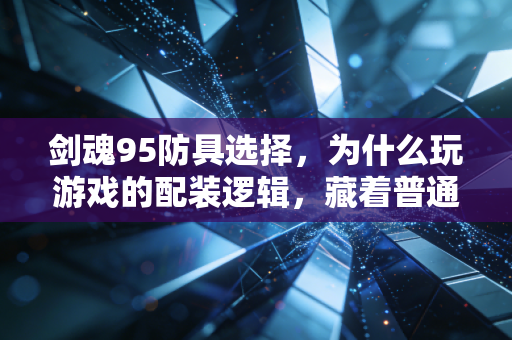 剑魂95防具选择，为什么玩游戏的配装逻辑，藏着普通工薪族30岁前的资产配置密码
