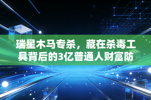 瑞星木马专杀，藏在杀毒工具背后的3亿普通人财富防护缺口